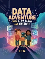Data Adventure with Alex, Maya and Databot B0GHQ98NC5 Book Cover