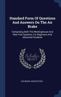 Standard Form of Questions and Answers on the Air Brake: Comprising Both the Westinghouse and New York Systems, for Beginners and Advanced Students 1340514036 Book Cover