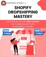 Shopify Dropshipping Mastery: Learn Step By Step with Video Tutorials How to Make Monster Profits Dropshipping on Shopify 5701822923 Book Cover