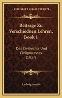 Beitrage Zu Verschiednen Lehren, Book 1: Des Civilrechts Und Civilprocesses (1837) 1160315647 Book Cover