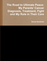 The Road to Ultimate Peace: My Parents' Cancer Diagnosis, Treatment, Fight and My Role in Their Care 1365656896 Book Cover