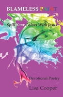 Blameless Paint: Spill Your Colors With Jesus - Devotional Poetry B092P76MKM Book Cover