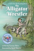 The Alligator Wrestler: A Girls Can Do Anything Book 1646330870 Book Cover
