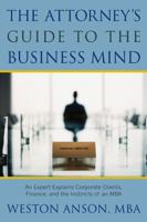 The Attorney's Guide to the Business Mind: An Expert Explains Corporate Clients, Finance, and the Instincts of an MBA 1427798362 Book Cover