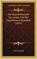 Die Hypothekarische Succession Und Die Eigenthumer-Hypothek (1879) 1168314836 Book Cover