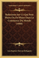 Reflexions Sur Ce Qui Peut Plaire Ou De'Plaire Dans Le Commerce Du Monde (1688) 1104895536 Book Cover