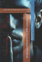 O Homem que Sussurrava Mentiras: Relatos Reais de Manipulação por Quem Viu de Perto (Portuguese Edition) B0FLKL5LCQ Book Cover