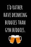 I'd Rather Have Drinking Buddies Than Gym Buddies.: Blank Lined Paper Notebook / Journal - Funny Novelty Birthday, Christmas, Secret Santa Gift For Women, Men, Friends, Coworkers 1671596048 Book Cover