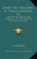 Esprit Des Tragedies Et Tragi-Comedies V3: Qui Ont Paru Depuis 1630 Jusques En 1761, Par Forme De Dictionnaire (1762) 1165433214 Book Cover