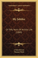 My Jubilee: Or Fifty Years Of Artistic Life 0548862583 Book Cover