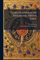 Christkatholische Dogmatik, Volume 1... 1248275209 Book Cover