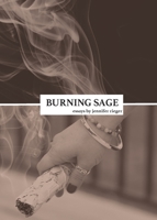 Burning Sage : Collected Writings on Unconventional Motherhood, Unconventional Teacherhood, and Unconditional Love 1950811131 Book Cover