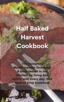 Half Baked Harvest Cookbook: The Complete Mediterranean Cookbook A book tested in the kitchen for living and eating well every day. Half Cooked Crop Cookbook 1802330240 Book Cover