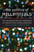 The Politics of Millennials: Political Beliefs and Policy Preferences of America's Most Diverse Generation 0472037870 Book Cover