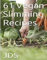 61 Vegan Slimming Recipes: Vegan Cook Book (Vegan Recipes): 61 Vegan slimming recipes, some are glutten free, have reduced sugar, reduced fat and are ... vegan food which can help with weight loss 1535288485 Book Cover