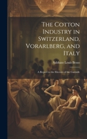 The Cotton Industry in Switzerland, Vorarlberg, and Italy; a Report to the Electors of the Gartside 1020924624 Book Cover