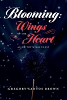 Blooming: Wings Of The Heart: "Allow THY Wings To Fly" 1736613812 Book Cover