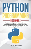 Python Programming: The Ultimate Beginner's Guide to Python Language Fundamentals, a Crash Course with Step-by-Step Exercises, Tips, and Tricks to Learn Programming in a Short Time 1708721304 Book Cover