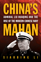 China's Mahan: Admiral Liu Huaqing and the Rise of the Modern Chinese Navy 1682479609 Book Cover