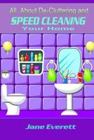 All About De-cluttering and SPEED CLEANING Your Home 1499669747 Book Cover