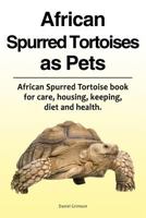 African Spurred Tortoises as Pets. African Spurred Tortoise book for care, housing, keeping, diet and health. 1788650727 Book Cover