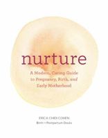 Nurture: A Modern Guide to Pregnancy, Birth, Early Motherhood—and Trusting Yourself and Your Body 1452152632 Book Cover