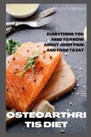OSTEOARTHRITIS DIET: Everything You Need To Know About Joint Pain And Food To Eat B0BHG869JJ Book Cover