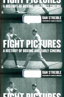 Fight Pictures: A History of Boxing and Early Cinema 0520250753 Book Cover