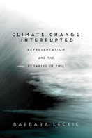 Climate Change, Interrupted: Representation and the Remaking of Time 1503633071 Book Cover