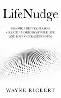 LifeNudge: Become a better person, create a more profitable life and have outrageous fun! 0998279609 Book Cover