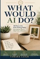 What Would AI Do?: 100 Phone Calls. 10 AI Thinking Habits. One Calmer Way to Help From a Distance. B0HGSS9X41 Book Cover