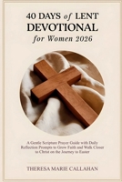 40 Days of Lent Devotional for Women 2026: A Gentle Scripture Prayer Guide with Daily Reflection Prompts to Grow Faith and Walk Closer to Christ on the Journey to Easter B0GN5RJ589 Book Cover