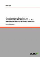 Finanzierungsm�glichkeiten von abendf�llenden Abschlussfilmen an den deutschen Filmhochschulen HFF und DFFB 3638657647 Book Cover