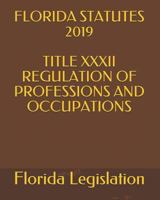FLORIDA STATUTES 2019 TITLE XXXII REGULATION OF PROFESSIONS AND OCCUPATIONS 1794477810 Book Cover