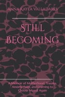 Still Becoming: A Memoir of Motherhood, Trauma, Anxiety, Faith, and Learning to Choose Myself Again B0GX52WMWC Book Cover