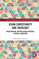 Asian Christianity and Theology: Inculturation, Interreligious Dialogue, Integral Liberation 0367344025 Book Cover