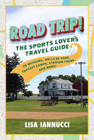 Road Trip: The Sports Lovers Travel Guide to Museums, Halls of Fame, Fantasy Camps, Stadium Tours, and More! 1493044575 Book Cover