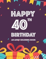 Happy 40th Birthday An Adult Coloring Book: Birthday-Themed Illustrations And Designs To Color For Kids And Adults, Calming Coloring Pages B08HQ6JWB2 Book Cover