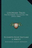 Livonian Tales: The Disponent; The Wolves; The Jewess 1017625387 Book Cover