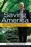 Saving America: How Garage Entrepreneurs Grow Small Firms Into Large Fortunes 1939358051 Book Cover