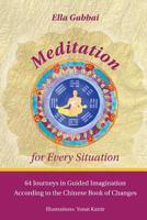 Meditation for Every Situation: 64 Journeys in Guided Imagination According to the Chinese Book of Changes 9655505243 Book Cover