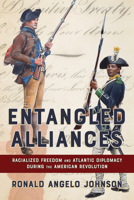 Entangled Alliances: Racialized Freedom and Atlantic Diplomacy During the American Revolution 150178370X Book Cover