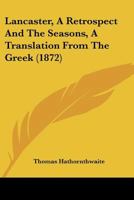 Lancaster, A Retrospect And The Seasons, A Translation From The Greek 1437034349 Book Cover
