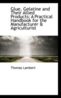 Glue, Gelatine and Their Allied Products: A Practical Handbook for the Manufacturer & Agriculturist 1017072124 Book Cover