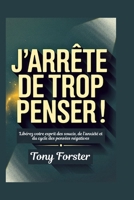 J'ARRÊTE DE TROP PENSER!: Libérez votre esprit des soucis, de l'anxiété et du cycle des pensées négatives (French Edition) B0FLPHFWPZ Book Cover