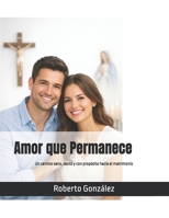 Amor que Permanece: Un camino sano, santo y con propósito hacia el matrimonio (Relaciones y Familia) (Spanish Edition) B0H74LQHRV Book Cover