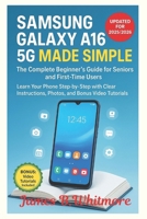 Samsung Galaxy A16 5G Made Simple: The 2025/2026 Step-by-Step Guide for Seniors and First-Time Users B0FMQ7T167 Book Cover