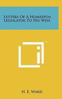 Letters of a Homespun Legislator to His Wife 1258164612 Book Cover