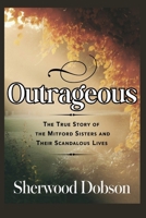 Outrageous: The True Story of the Mitford Sisters and Their Scandalous Lives B0FFB4SLBX Book Cover