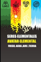 SRERES ELEMENTALES: AVATAR ELEMENTAL FUEGO , AGUA ,AIRE , TIERRA B0CH291M4F Book Cover